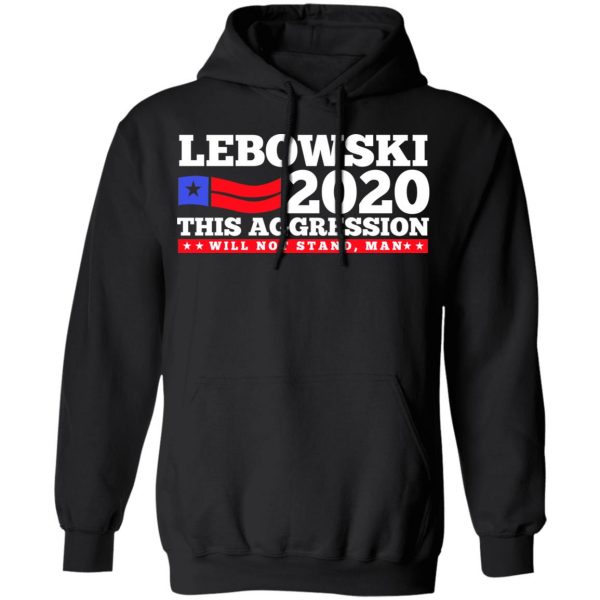 Lebowski 2020 This Aggression Will Not Stand Man T-Shirts, Hoodies, Sweatshirt 10