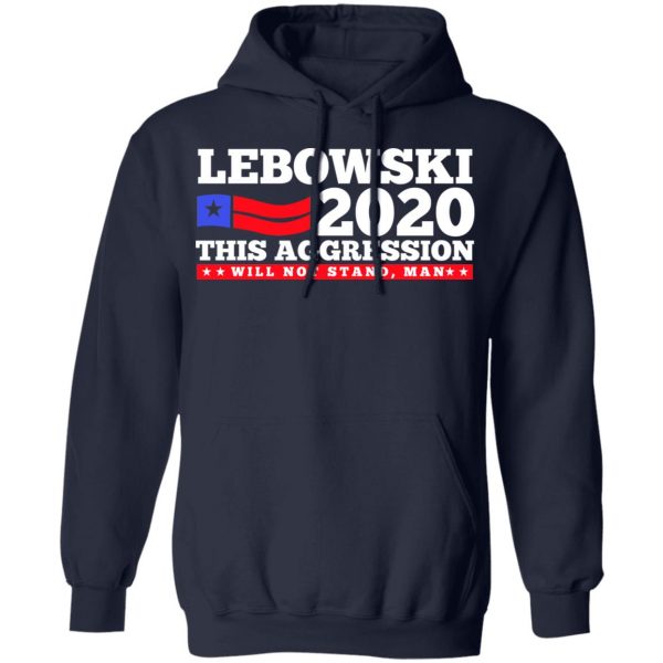 Lebowski 2020 This Aggression Will Not Stand Man T-Shirts, Hoodies, Sweatshirt 11
