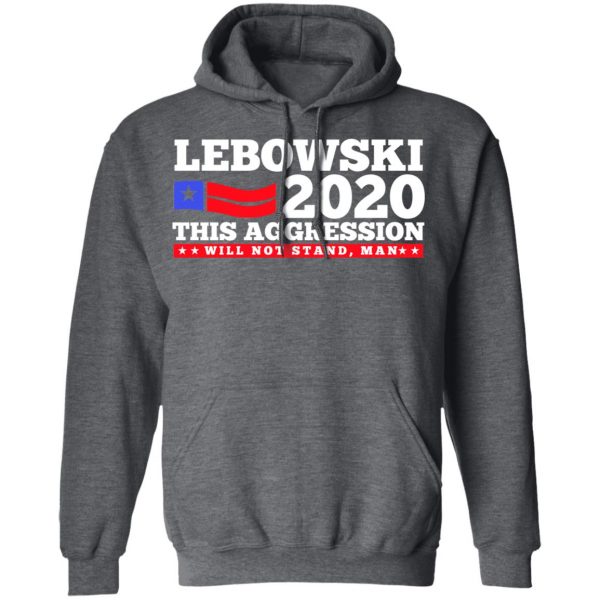 Lebowski 2020 This Aggression Will Not Stand Man T-Shirts, Hoodies, Sweatshirt 12