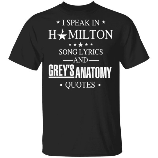 I Speak In Hamilton Song Lyrics And Grey's Anatomy Quotes T-Shirts, Hoodies, Sweatshirt 1
