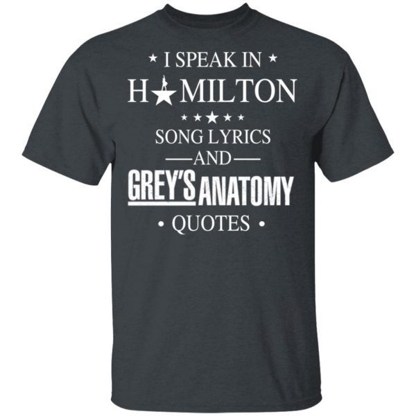 I Speak In Hamilton Song Lyrics And Grey's Anatomy Quotes T-Shirts, Hoodies, Sweatshirt 2