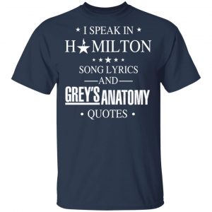 I Speak In Hamilton Song Lyrics And Grey's Anatomy Quotes T-Shirts, Hoodies, Sweatshirt 15