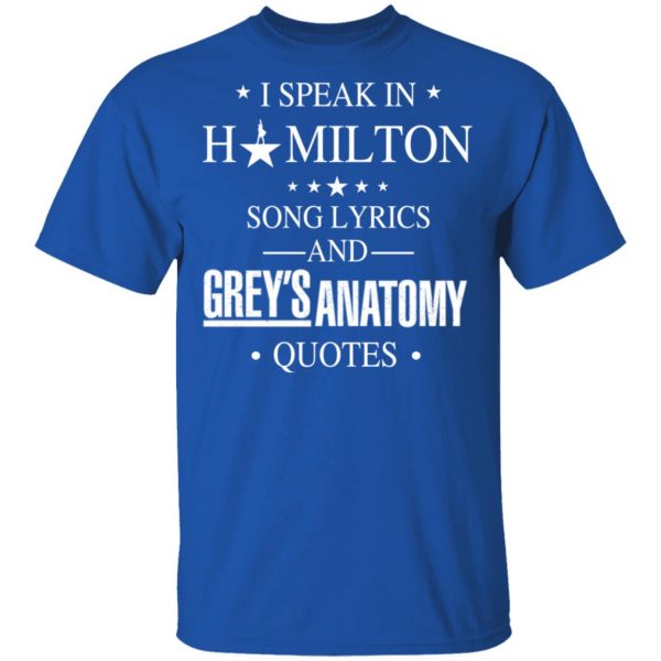 I Speak In Hamilton Song Lyrics And Grey's Anatomy Quotes T-Shirts, Hoodies, Sweatshirt 4