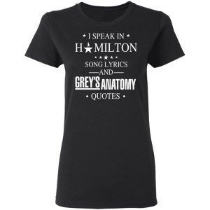 I Speak In Hamilton Song Lyrics And Grey's Anatomy Quotes T-Shirts, Hoodies, Sweatshirt 17