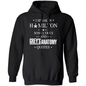 I Speak In Hamilton Song Lyrics And Grey's Anatomy Quotes T-Shirts, Hoodies, Sweatshirt 22