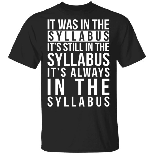 It Was In The Syllabus It's Still In The Syllabus It's Always In The Syllabus T-Shirts, Hoodies, Sweatshirt 1
