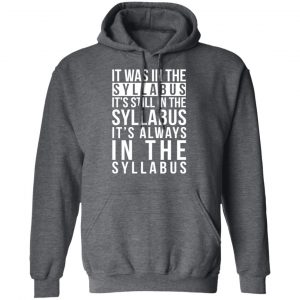 It Was In The Syllabus It's Still In The Syllabus It's Always In The Syllabus T-Shirts, Hoodies, Sweatshirt 24
