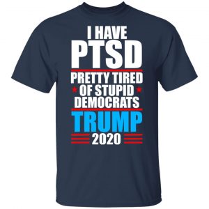 I have PTSD Pretty Tired Of Stupid Democrats Donald Trump 2020 T-Shirts, Hoodies, Sweatshirt 15