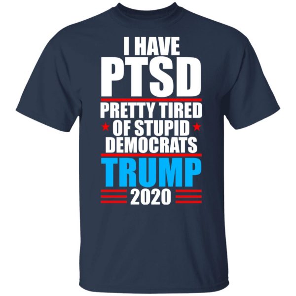 I have PTSD Pretty Tired Of Stupid Democrats Donald Trump 2020 T-Shirts, Hoodies, Sweatshirt 3