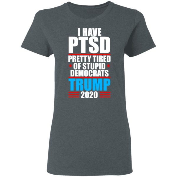 I have PTSD Pretty Tired Of Stupid Democrats Donald Trump 2020 T-Shirts, Hoodies, Sweatshirt 6