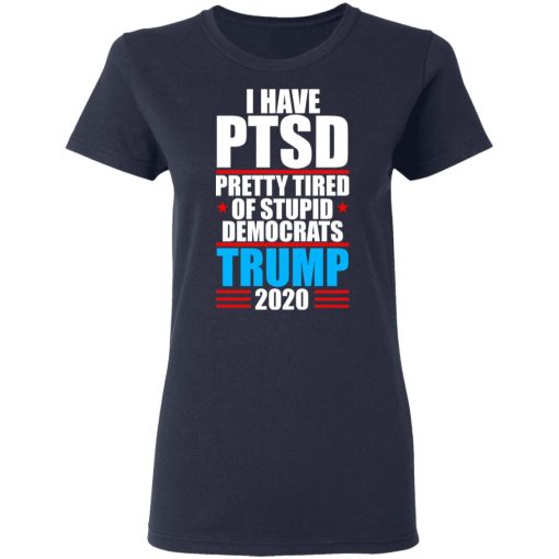 I have PTSD Pretty Tired Of Stupid Democrats Donald Trump 2020 T-Shirts, Hoodies, Sweatshirt 7