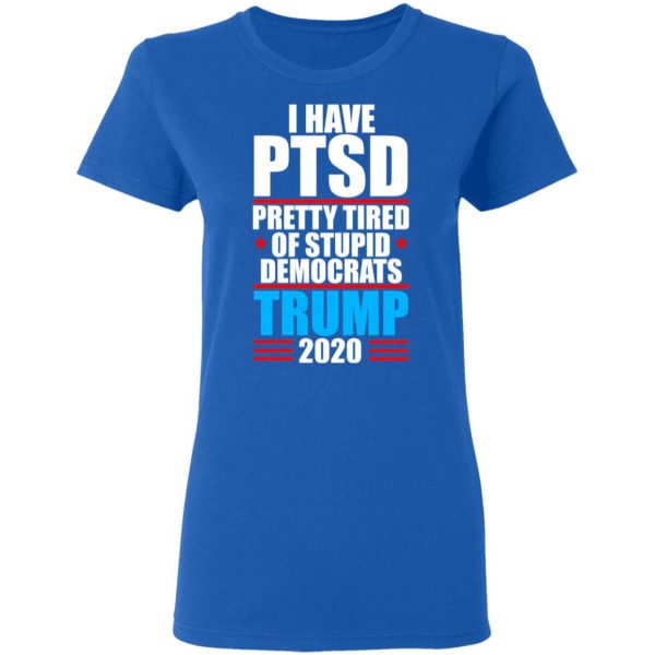 I have PTSD Pretty Tired Of Stupid Democrats Donald Trump 2020 T-Shirts, Hoodies, Sweatshirt 8