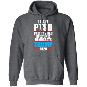 I have PTSD Pretty Tired Of Stupid Democrats Donald Trump 2020 T-Shirts, Hoodies, Sweatshirt 24