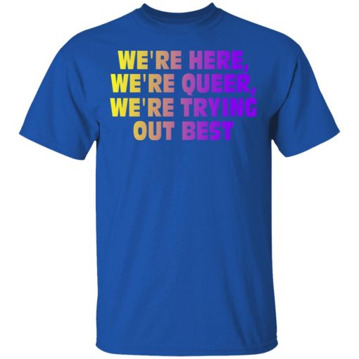 We're Here We're Queer We're Trying Out Best T-Shirts, Hoodies, Sweatshirt - Image 4