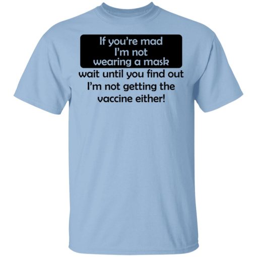 If You're Mad I'm Not Wearing A Mask I'm Not Getting The Vaccine Either T-Shirts, Hoodies, Sweatshirt 1