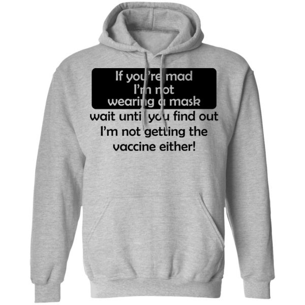 If You’re Mad I’m Not Wearing A Mask I’m Not Getting The Vaccine Either T-Shirts, Hoodies, Sweatshirt Apparel 12