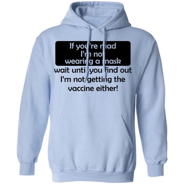 If You’re Mad I’m Not Wearing A Mask I’m Not Getting The Vaccine Either T-Shirts, Hoodies, Sweatshirt Apparel 14