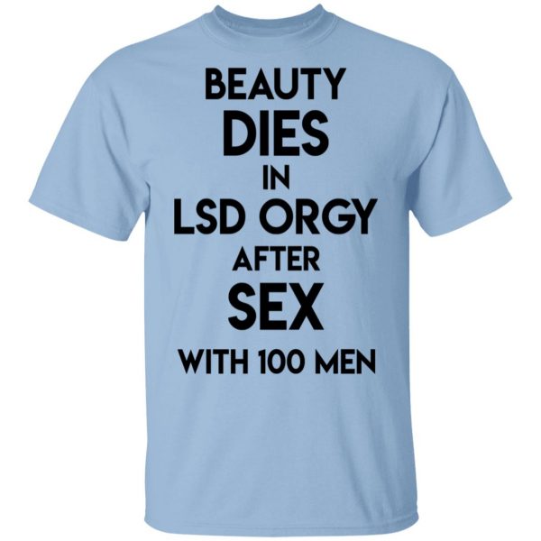 Beauty Dies In Lsd Orgy After Sex With 100 Men T-Shirts, Hoodies, Sweatshirt 1