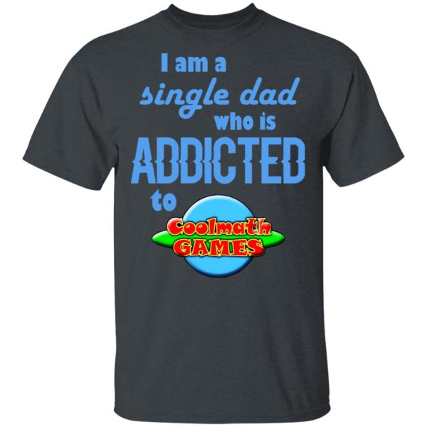 I Am Single Dad Who Is Addicted To Coolmath Games T-Shirts, Hoodies, Sweatshirt 2