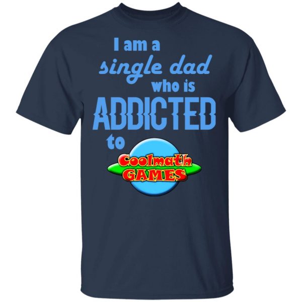 I Am Single Dad Who Is Addicted To Coolmath Games T-Shirts, Hoodies, Sweatshirt 3