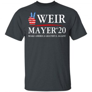 Weir Mayer 2020 Make America Grateful Again T-Shirts, Hoodies, Sweatshirt Election 2