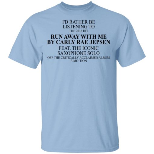 I'd Rather Be Listening To The 2016 Hit Run Away With Me By Carly Rae Jepsen T-Shirts, Hoodies, Sweatshirt