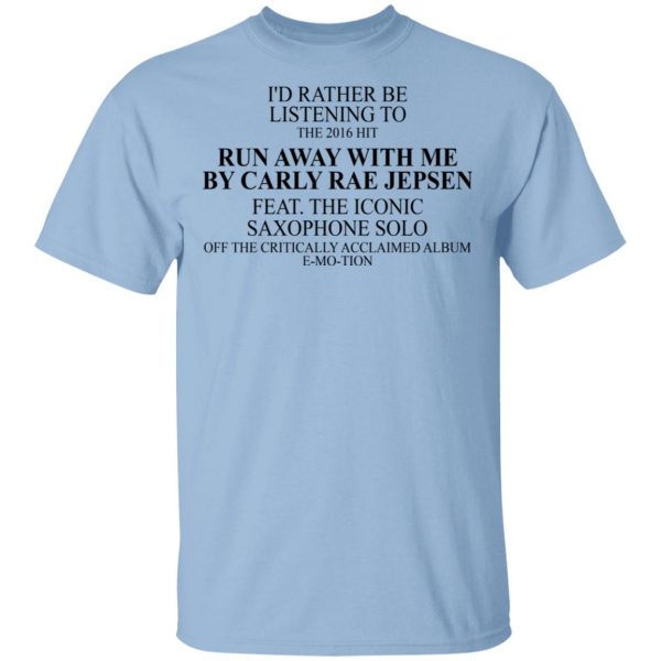 I'd Rather Be Listening To The 2016 Hit Run Away With Me By Carly Rae Jepsen T-Shirts, Hoodies, Sweatshirt 1