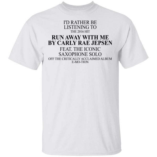 I'd Rather Be Listening To The 2016 Hit Run Away With Me By Carly Rae Jepsen T-Shirts, Hoodies, Sweatshirt 2
