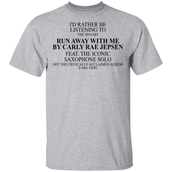 I'd Rather Be Listening To The 2016 Hit Run Away With Me By Carly Rae Jepsen T-Shirts, Hoodies, Sweatshirt 3
