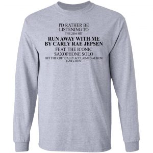 I'd Rather Be Listening To The 2016 Hit Run Away With Me By Carly Rae Jepsen T-Shirts, Hoodies, Sweatshirt 18