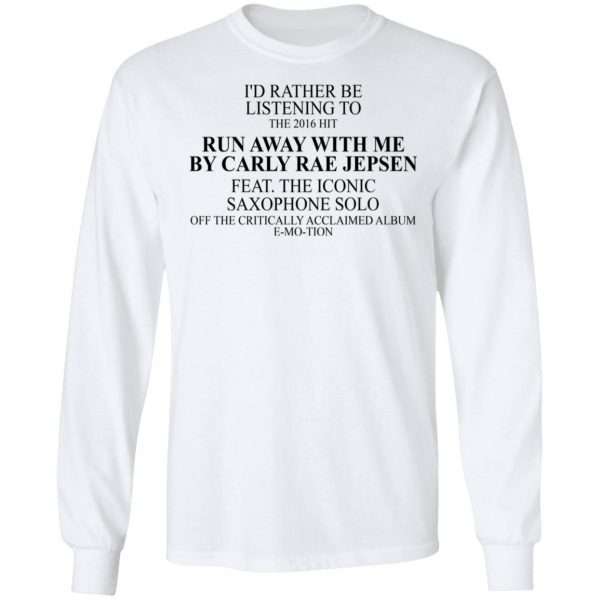 I'd Rather Be Listening To The 2016 Hit Run Away With Me By Carly Rae Jepsen T-Shirts, Hoodies, Sweatshirt 8