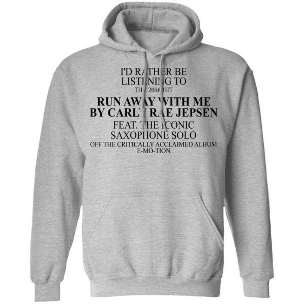 I'd Rather Be Listening To The 2016 Hit Run Away With Me By Carly Rae Jepsen T-Shirts, Hoodies, Sweatshirt 10