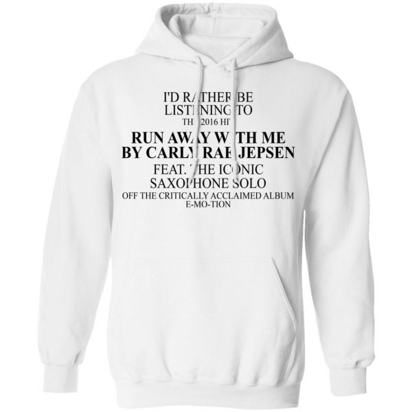 I'd Rather Be Listening To The 2016 Hit Run Away With Me By Carly Rae Jepsen T-Shirts, Hoodies, Sweatshirt 11