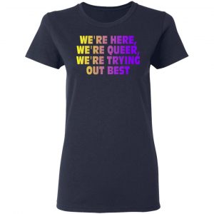 We're Here We're Queer We're Trying Out Best T-Shirts, Hoodies, Sweatshirt 19