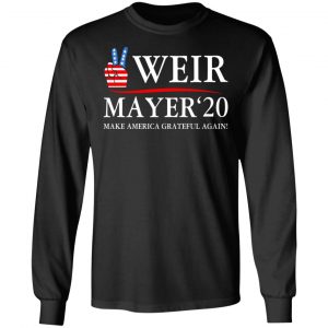 Weir Mayer 2020 Make America Grateful Again T-Shirts, Hoodies, Sweatshirt 21