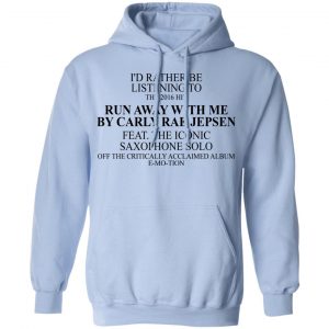 I'd Rather Be Listening To The 2016 Hit Run Away With Me By Carly Rae Jepsen T-Shirts, Hoodies, Sweatshirt 23