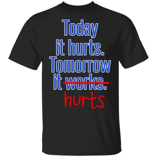 Today Is Hurts Tomorrow It Hurts T-Shirts, Hoodies, Sweatshirt