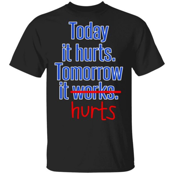 Today Is Hurts Tomorrow It Hurts T-Shirts, Hoodies, Sweatshirt 1