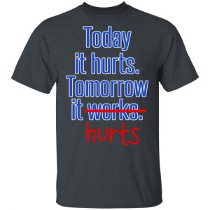 Today Is Hurts Tomorrow It Hurts T-Shirts, Hoodies, Sweatshirt 14