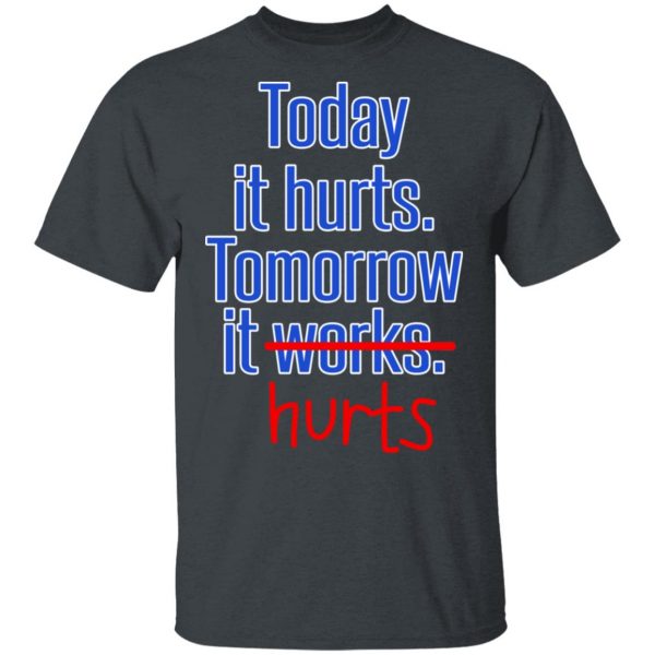 Today Is Hurts Tomorrow It Hurts T-Shirts, Hoodies, Sweatshirt 2