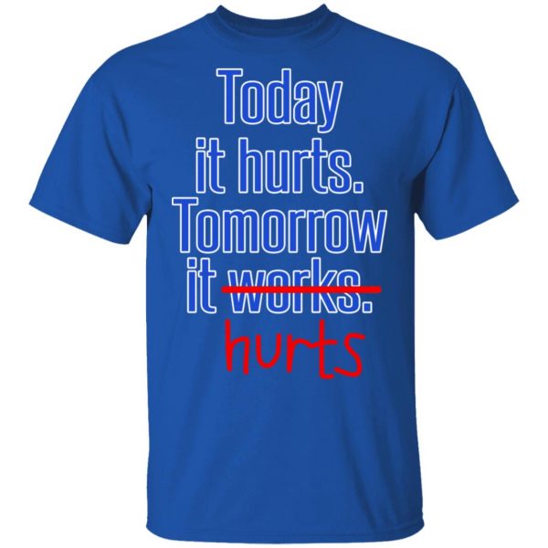 Today Is Hurts Tomorrow It Hurts T-Shirts, Hoodies, Sweatshirt 4