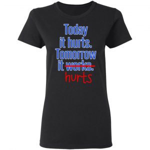 Today Is Hurts Tomorrow It Hurts T-Shirts, Hoodies, Sweatshirt 17