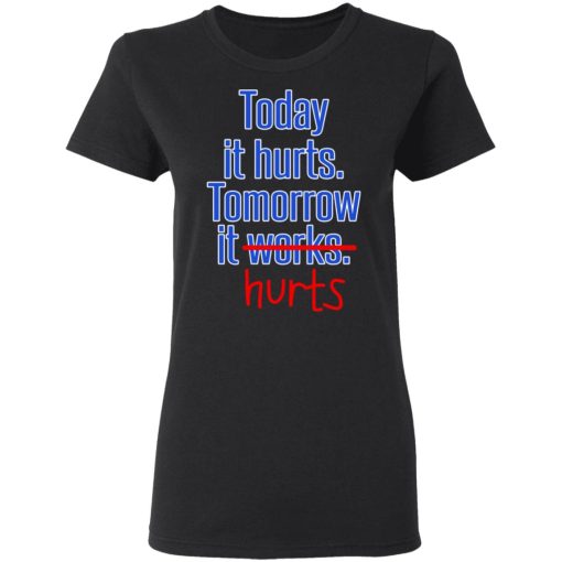 Today Is Hurts Tomorrow It Hurts T-Shirts, Hoodies, Sweatshirt - Image 5