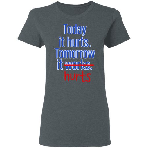 Today Is Hurts Tomorrow It Hurts T-Shirts, Hoodies, Sweatshirt - Image 6