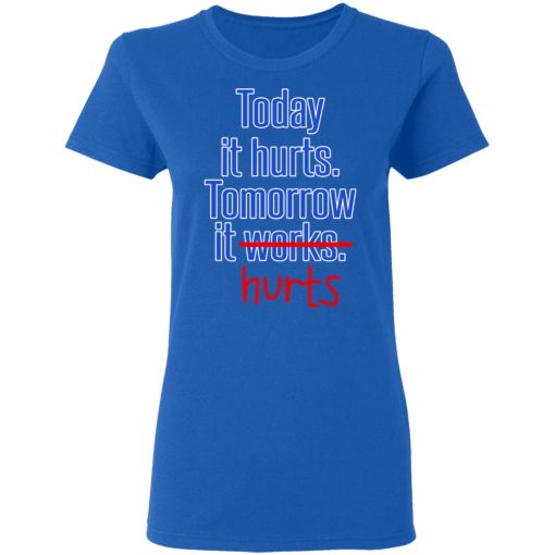 Today Is Hurts Tomorrow It Hurts T-Shirts, Hoodies, Sweatshirt 8