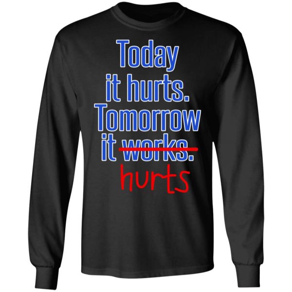 Today Is Hurts Tomorrow It Hurts T-Shirts, Hoodies, Sweatshirt 9