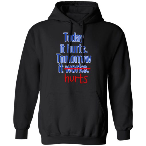 Today Is Hurts Tomorrow It Hurts T-Shirts, Hoodies, Sweatshirt 10