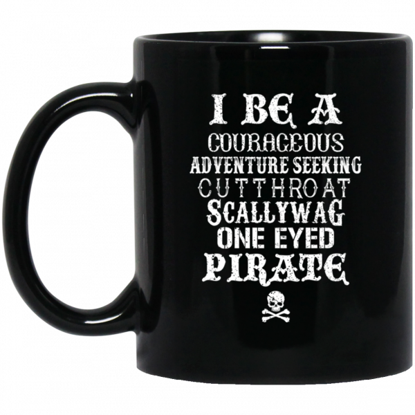 I Be A Courageous Adventure Seeking Cutthroat Scallywag One Eyed Pirate Mug 1