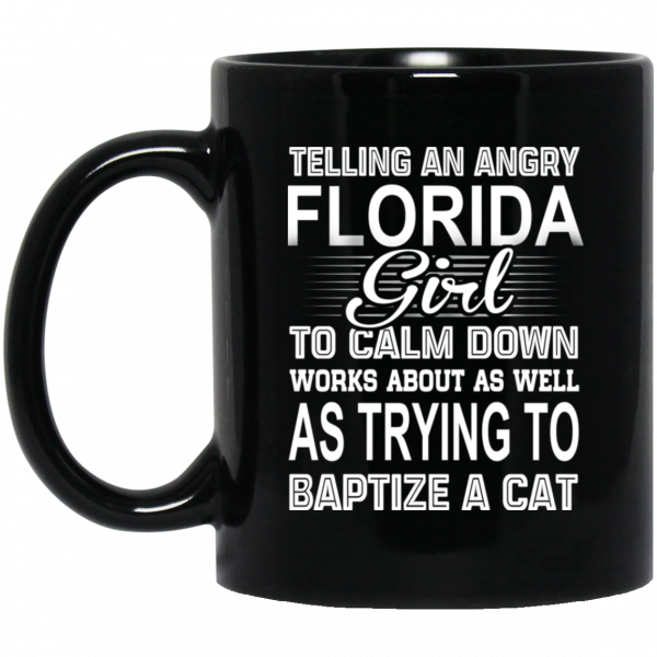 Telling An Angry Florida Girl To Calm Down Works About As Well As Trying To Baptize A Cat Mug 1