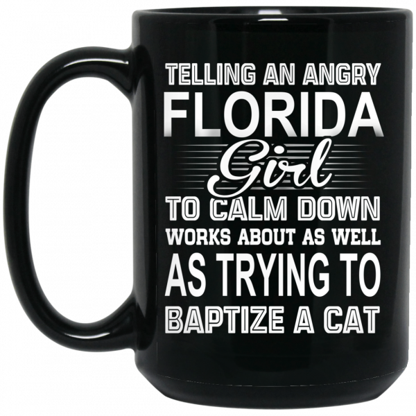 Telling An Angry Florida Girl To Calm Down Works About As Well As Trying To Baptize A Cat Mug 2